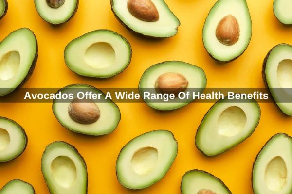 Avocados Offer A Wide Range Of Health Benefits