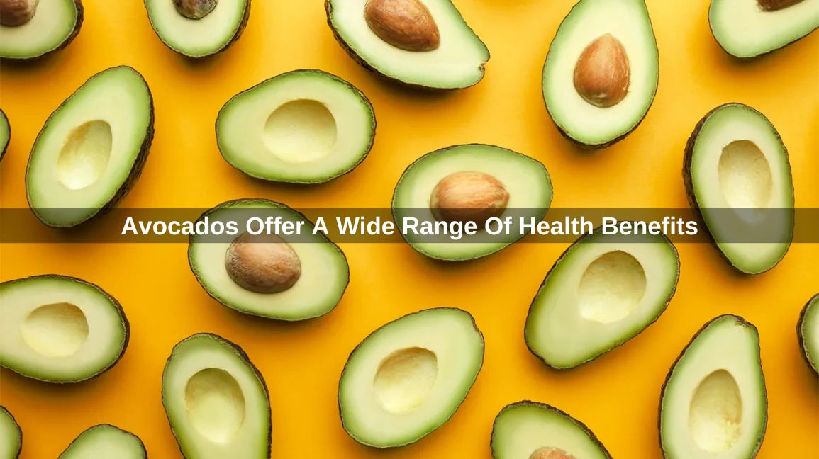 Avocados Offer A Wide Range Of Health Benefits