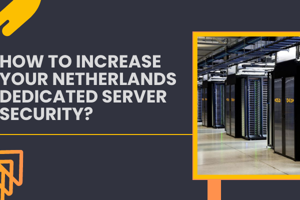 How to Increase Your Netherlands Dedicated Server Security?