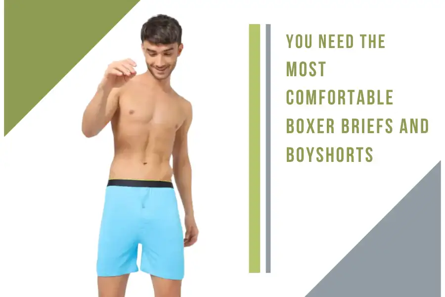 You need the most comfortable boxer briefs and boyshorts