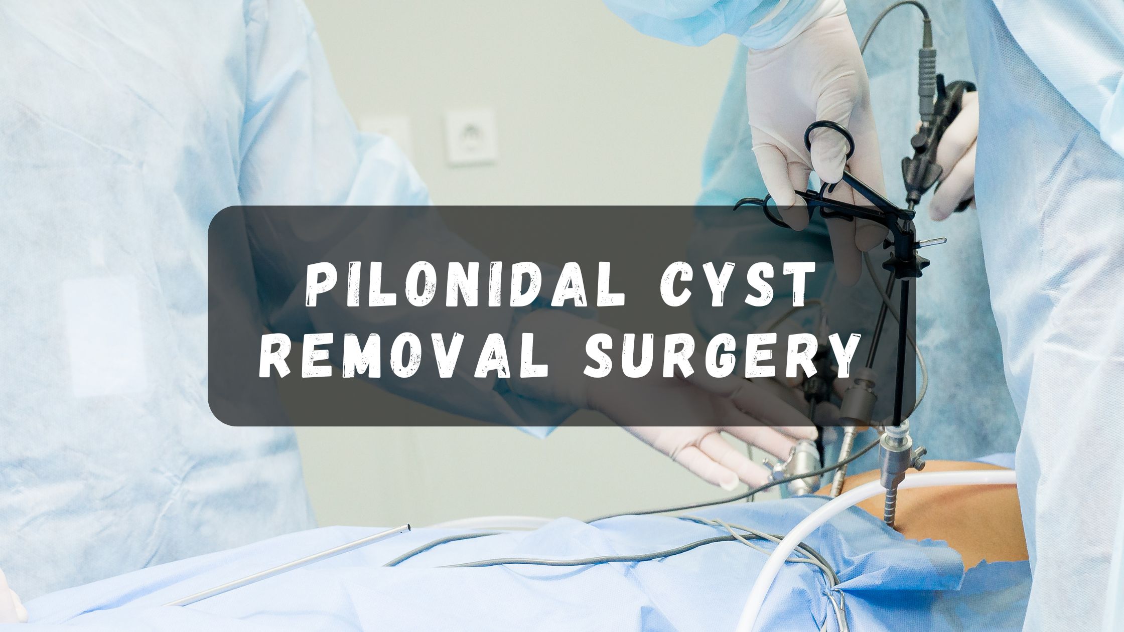 Minimally Invasive Options for Pilonidal Cyst Removal